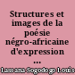 Structures et images de la poésie négro-africaine d'expression française : avec la double influence de la poésie traditionnelle africaine et des poètes européens