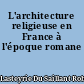 L'architecture religieuse en France à l'époque romane
