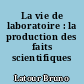 La vie de laboratoire : la production des faits scientifiques