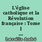 L'église catholique et la Révolution française : Tome I : Le pontificat de Pie VI et la crise française (1775-1799)