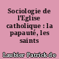 Sociologie de l'Eglise catholique : la papauté, les saints