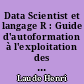 Data Scientist et langage R : Guide d'autoformation à l'exploitation des Big Data