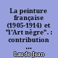La peinture française (1905-1914) et "l'Art nègre". : contribution à l'étude des sources du fauvisme et du cubisme