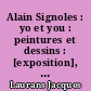 Alain Signoles : yo et you : peintures et dessins : [exposition], Réfectoire des Jacobins, Toulouse, février-mars 1989
