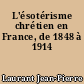 L'ésotérisme chrétien en France, de 1848 à 1914