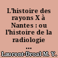 L'histoire des rayons X à Nantes : ou l'histoire de la radiologie à Nantes 1869-1967