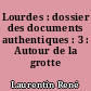 Lourdes : dossier des documents authentiques : 3 : Autour de la grotte interdite