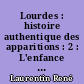 Lourdes : histoire authentique des apparitions : 2 : L'enfance de Bernadette et les trois premières apparitions, 7 janvier 1844-18 février 1858