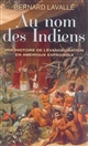 Au nom des Indiens : une histoire de l'évangélisation en Amérique espagnole, XVIe-XVIIIe siècle