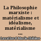 La Philosophie marxiste : matérialisme et idéalisme, matérialisme historique, théorie de la connaissance