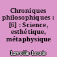 Chroniques philosophiques : [6] : Science, esthétique, métaphysique