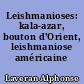 Leishmanioses: kala-azar, bouton d'Orient, leishmaniose américaine