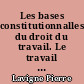 Les bases constitutionnalles du droit du travail. Le travail dans les constitutions françaises : 1789-1945