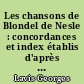 Les chansons de Blondel de Nesle : concordances et index établis d'après l'édition L. Wiese