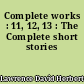 Complete works : 11, 12, 13 : The Complete short stories