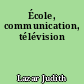 École, communication, télévision