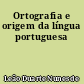 Ortografia e origem da língua portuguesa