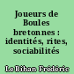 Joueurs de Boules bretonnes : identités, rites, sociabilités