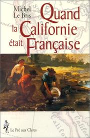 Quand la Californie était française : l'épopée des chercheurs d'or français en Californie (1848-1854) à travers leurs mémoires, journaux, récits et lettres
