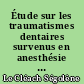 Étude sur les traumatismes dentaires survenus en anesthésie générale au CHU de Nantes de janvier 2008 à avril 2015
