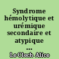 Syndrome hémolytique et urémique secondaire et atypique : un même syndrome pour deux entités cliniquement et génétiquement distinctes