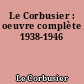 Le Corbusier : oeuvre complète 1938-1946