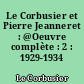 Le Corbusier et Pierre Jeanneret : @Oeuvre complète : 2 : 1929-1934