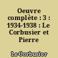 Oeuvre complète : 3 : 1934-1938 : Le Corbusier et Pierre Jeanneret