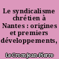 Le syndicalisme chrétien à Nantes : origines et premiers développements, 1874-1938