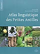 Atlas linguistique des Petites Antilles : Volume 1