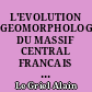 L'EVOLUTION GEOMORPHOLOGIQUE DU MASSIF CENTRAL FRANCAIS : ESSAI SUR LA GENESE D'UN RELIEF