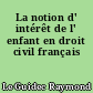 La notion d' intérêt de l' enfant en droit civil français