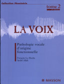 La voix : Tome 2 : Pathologie vocale d'origine fonctionnelle