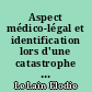 Aspect médico-légal et identification lors d'une catastrophe aérienne : rôle de l'odontologiste