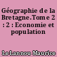 Géographie de la Bretagne.Tome 2 : 2 : Economie et population