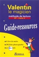 Valentin le magicien : méthode de lecture, CP, cycle 2 : guide ressources