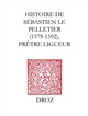 Histoire de Sébastien Le Pelletier : prêtre ligueur et Maître de grammaire des enfants de choeur de la Cathédrale de Chartres pendant les guerres de la Ligue (1579-1592)
