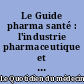 Le Guide pharma santé : l'industrie pharmaceutique et ses partenaires