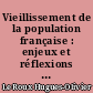 Vieillissement de la population française : enjeux et réflexions autour de la filière gérontologique