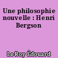 Une philosophie nouvelle : Henri Bergson