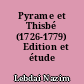 Pyrame et Thisbé (1726-1779) �Edition et étude métrique