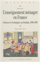 L'enseignement ménager en France : sciences et techniques au féminin, 1880-1980
