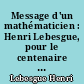 Message d'un mathématicien : Henri Lebesgue, pour le centenaire de sa naissance