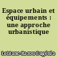 Espace urbain et équipements : une approche urbanistique