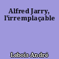 Alfred Jarry, l'irremplaçable
