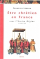 Être chrétien en France sous l'Ancien Régime, 1516-1790