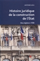 Histoire juridique de la construction de l'Etat : des origines à 1958 : ouvrage conforme aux programmes de la L1 Droit
