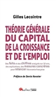 Théorie générale du capital, de la croissance et de l'emploi : des faits et des chiffres analysés sur 30 ans, des explications, des mesures concrètes pour relancer l'économie française