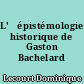L'	épistémologie historique de Gaston Bachelard