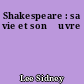 Shakespeare : sa vie et son œuvre
